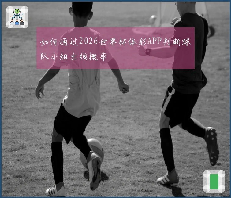 如何通过2026世界杯体彩APP判断球队小组出线概率